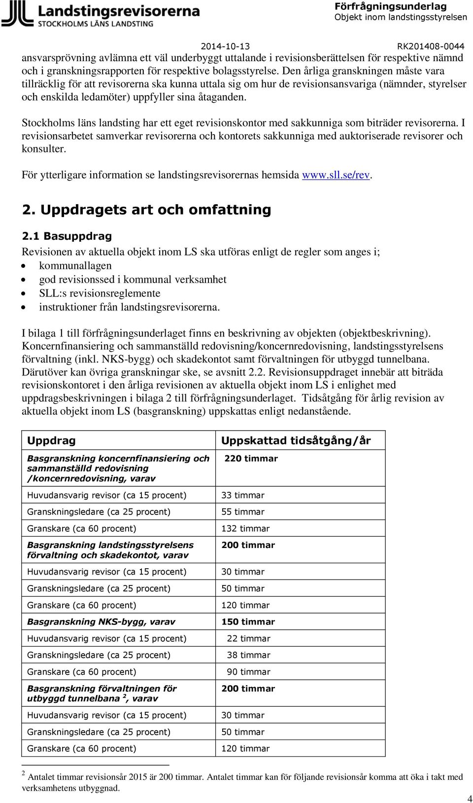 Stockholms läns landsting har ett eget revisionskontor med sakkunniga som biträder revisorerna.