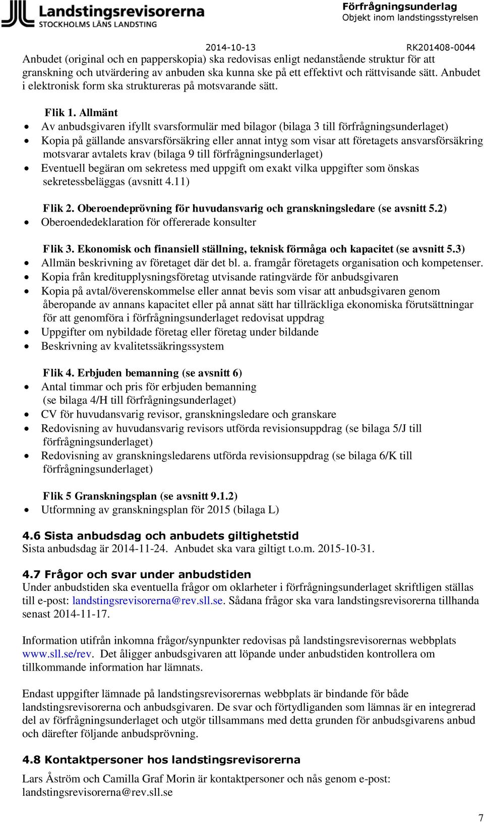 Allmänt Av anbudsgivaren ifyllt svarsformulär med bilagor (bilaga 3 till förfrågningsunderlaget) Kopia på gällande ansvarsförsäkring eller annat intyg som visar att företagets ansvarsförsäkring