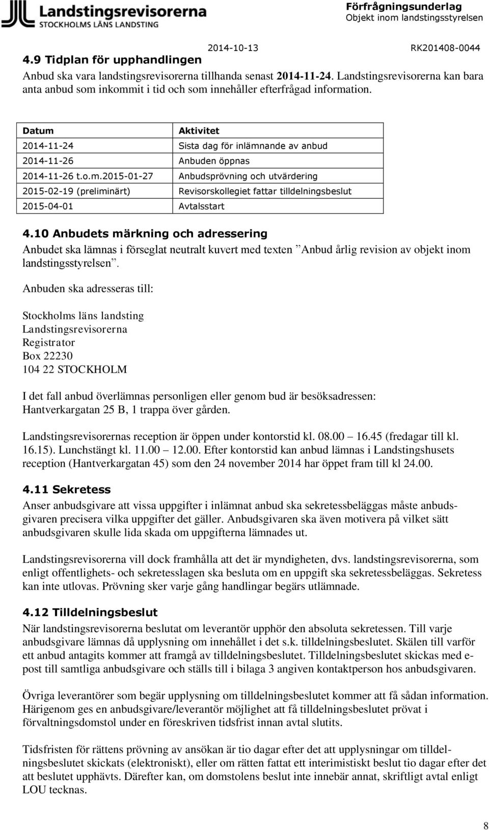 10 Anbudets märkning och adressering Anbudet ska lämnas i förseglat neutralt kuvert med texten Anbud årlig revision av objekt inom landstingsstyrelsen.