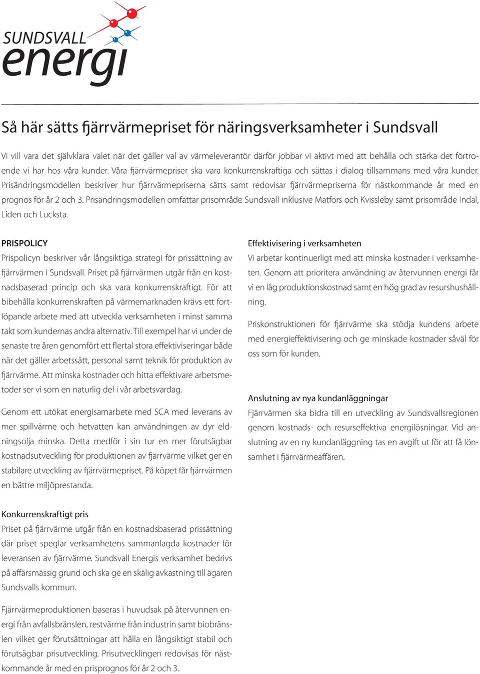 Prisändringsmodellen beskriver hur fjärrvärmepriserna sätts samt redovisar fjärrvärmepriserna för nästkommande år med en prognos för år 2 och 3.