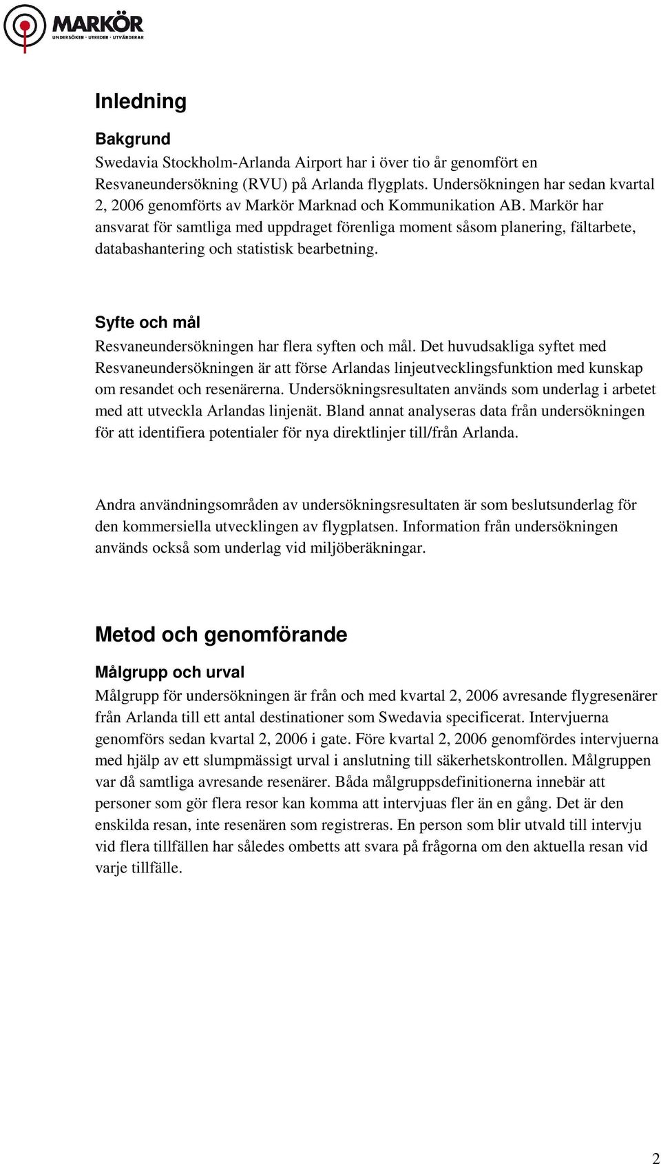 Markör har ansvarat för samtliga med uppdraget förenliga moment såsom planering, fältarbete, databashantering och statistisk bearbetning. Syfte och mål Resvaneundersökningen har flera syften och mål.