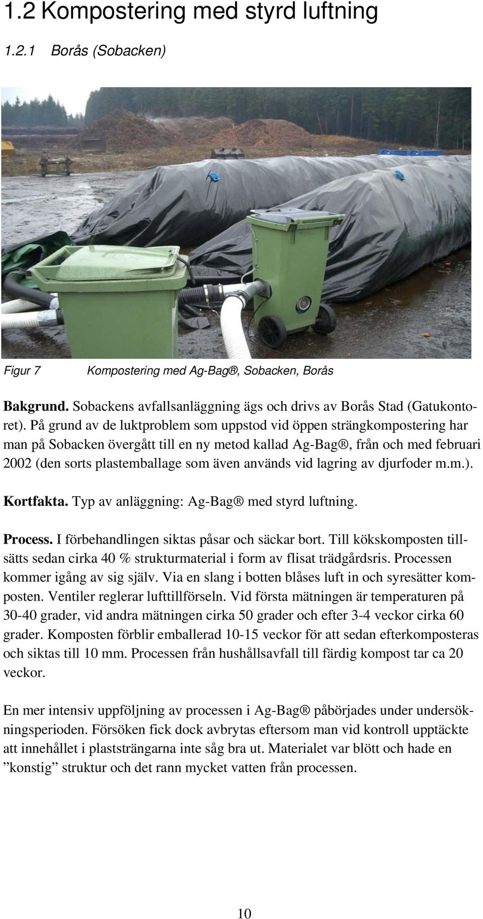 vid lagring av djurfoder m.m.). Kortfakta. Typ av anläggning: Ag-Bag med styrd luftning. Process. I förbehandlingen siktas påsar och säckar bort.