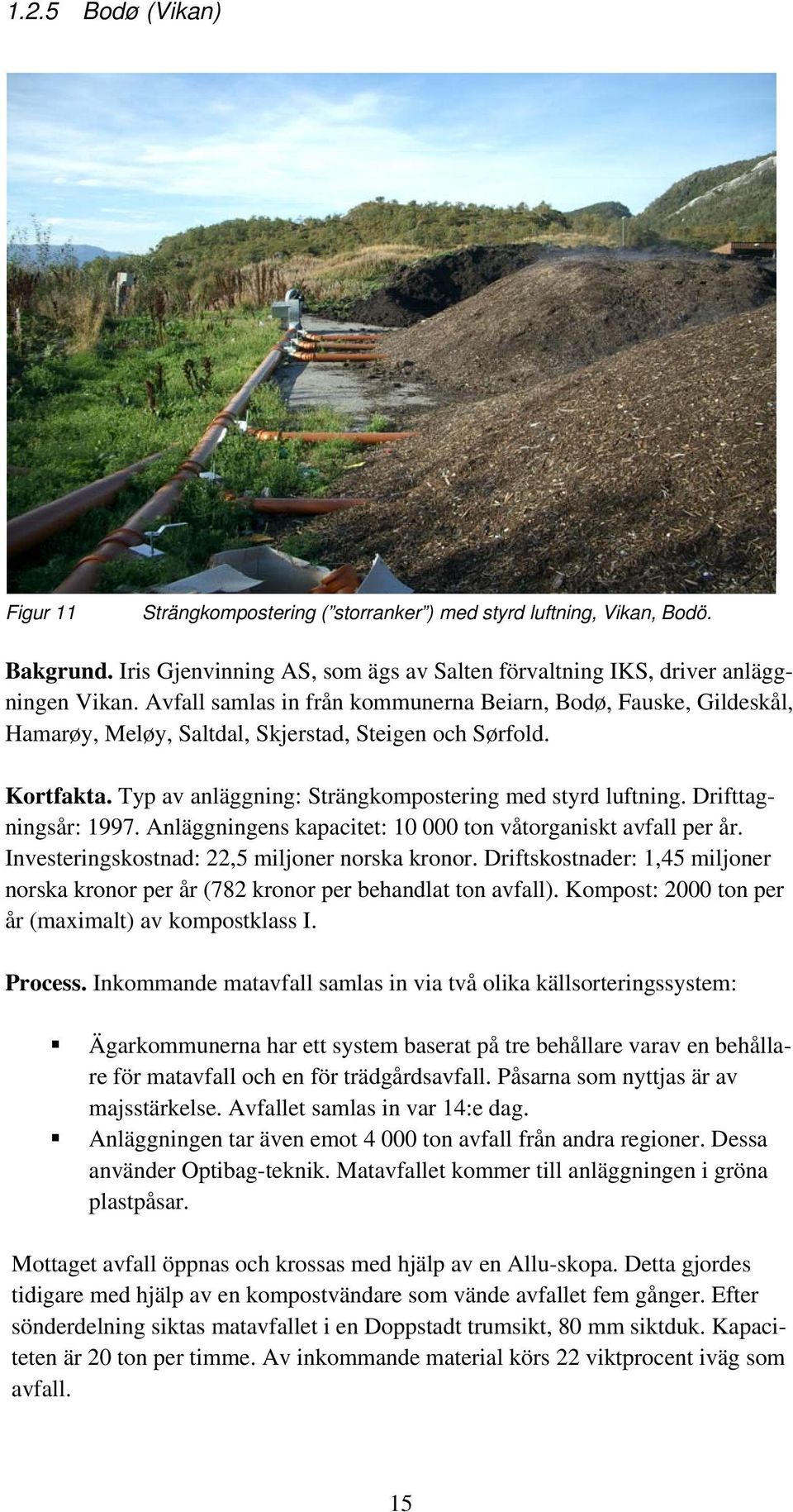 Drifttagningsår: 1997. Anläggningens kapacitet: 10 000 ton våtorganiskt avfall per år. Investeringskostnad: 22,5 miljoner norska kronor.