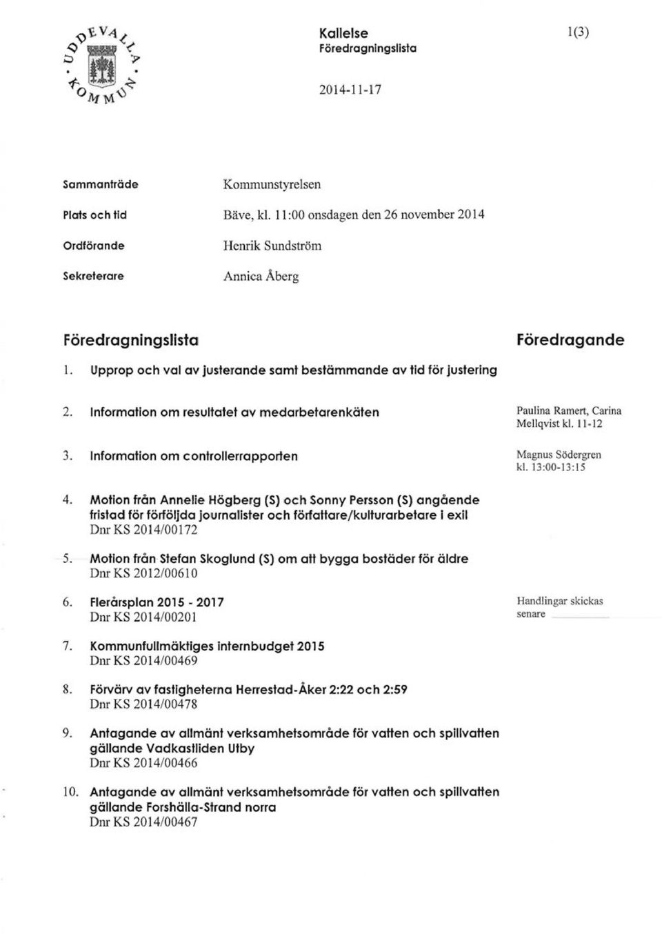 Information om resultatet av medarbetarenkäten 3. Information om controllerrapporten Paulina Ramert, Carina Mellqvist kl. 11-12 Magnus Södergren kl. 13:00-13:15 4.