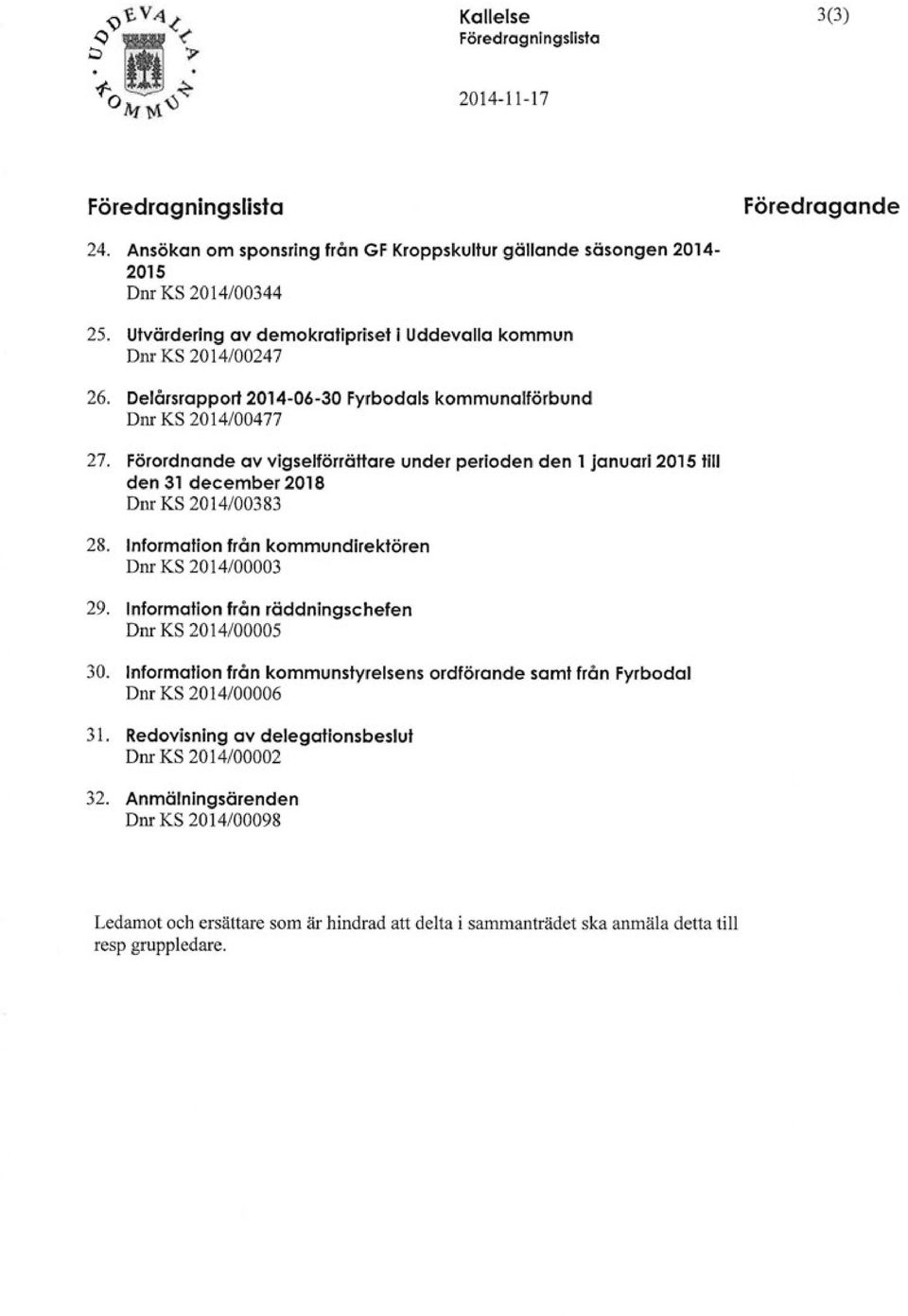 Förordnande av vigselförrättare under perioden den l januari 2015 till den 31 december 2018 Dnr KS 2014/00383 28. Information från kommundirektören Dnr KS 2014/00003 29.