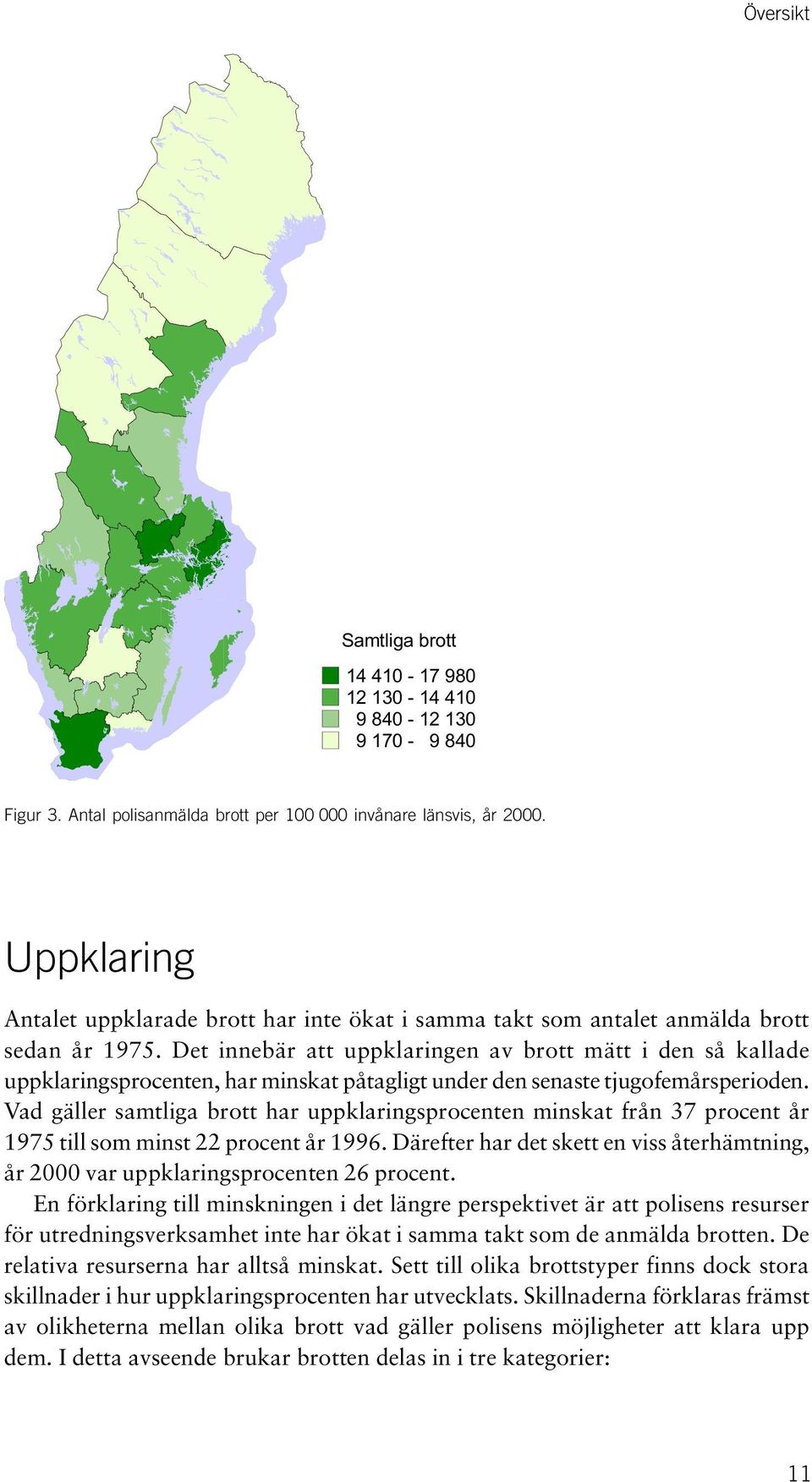 Det innebär att uppklaringen av brott mätt i den så kallade uppklaringsprocenten, har minskat påtagligt under den senaste tjugofemårsperioden.