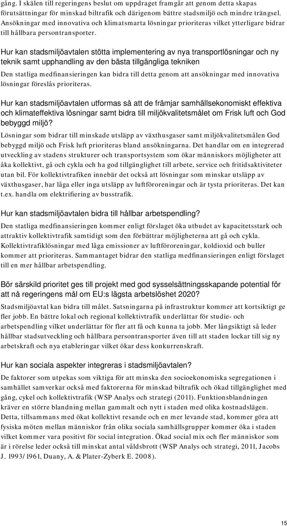 Hur kan stadsmiljöavtalen stötta implementering av nya transportlösningar och ny teknik samt upphandling av den bästa tillgängliga tekniken Den statliga medfinansieringen kan bidra till detta genom