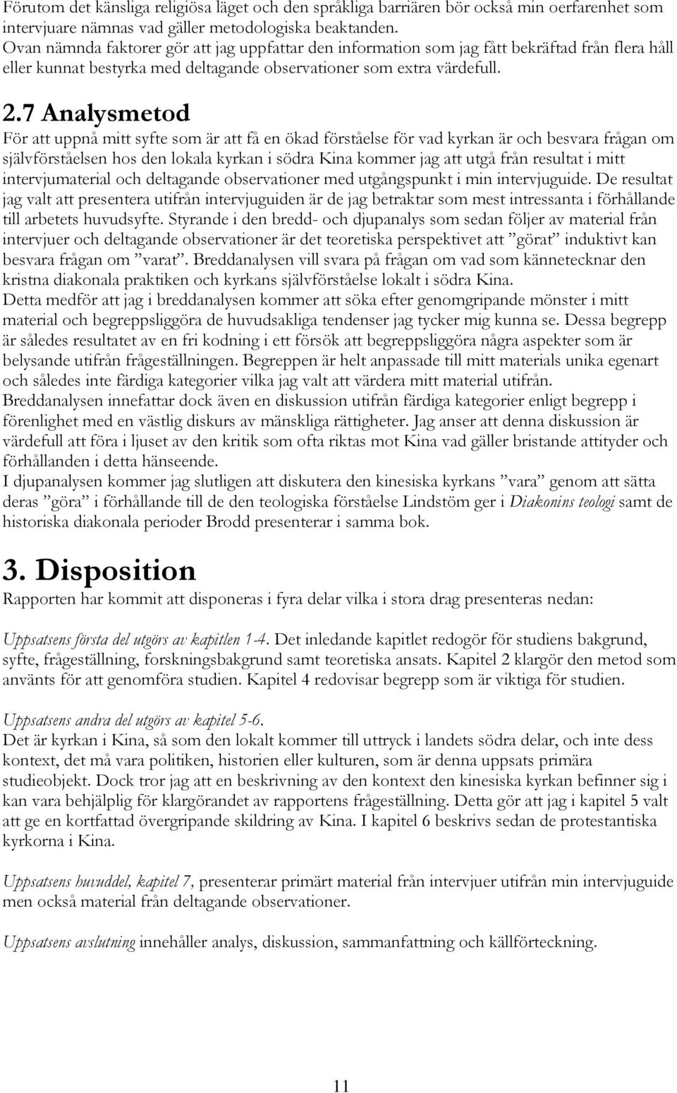 7 Analysmetod För att uppnå mitt syfte som är att få en ökad förståelse för vad kyrkan är och besvara frågan om självförståelsen hos den lokala kyrkan i södra Kina kommer jag att utgå från resultat i