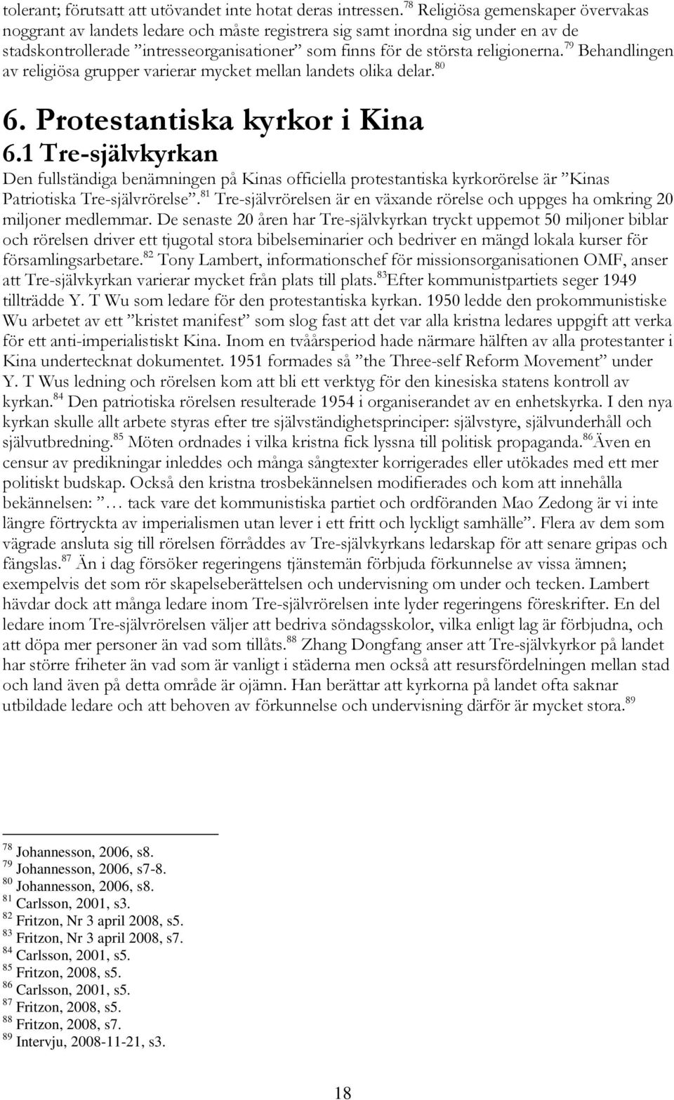 79 Behandlingen av religiösa grupper varierar mycket mellan landets olika delar. 80 6. Protestantiska kyrkor i Kina 6.