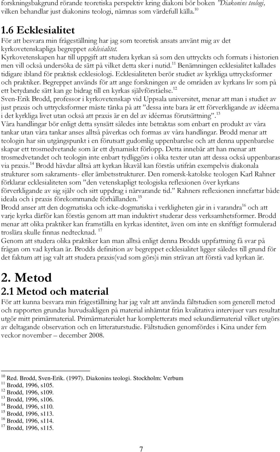 Kyrkovetenskapen har till uppgift att studera kyrkan så som den uttryckts och formats i historien men vill också undersöka de sätt på vilket detta sker i nutid.