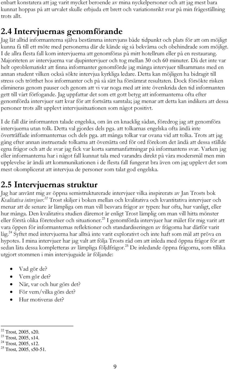 4 Intervjuernas genomförande Jag lät alltid informanterna själva bestämma intervjuns både tidpunkt och plats för att om möjligt kunna få till ett möte med personerna där de kände sig så bekväma och