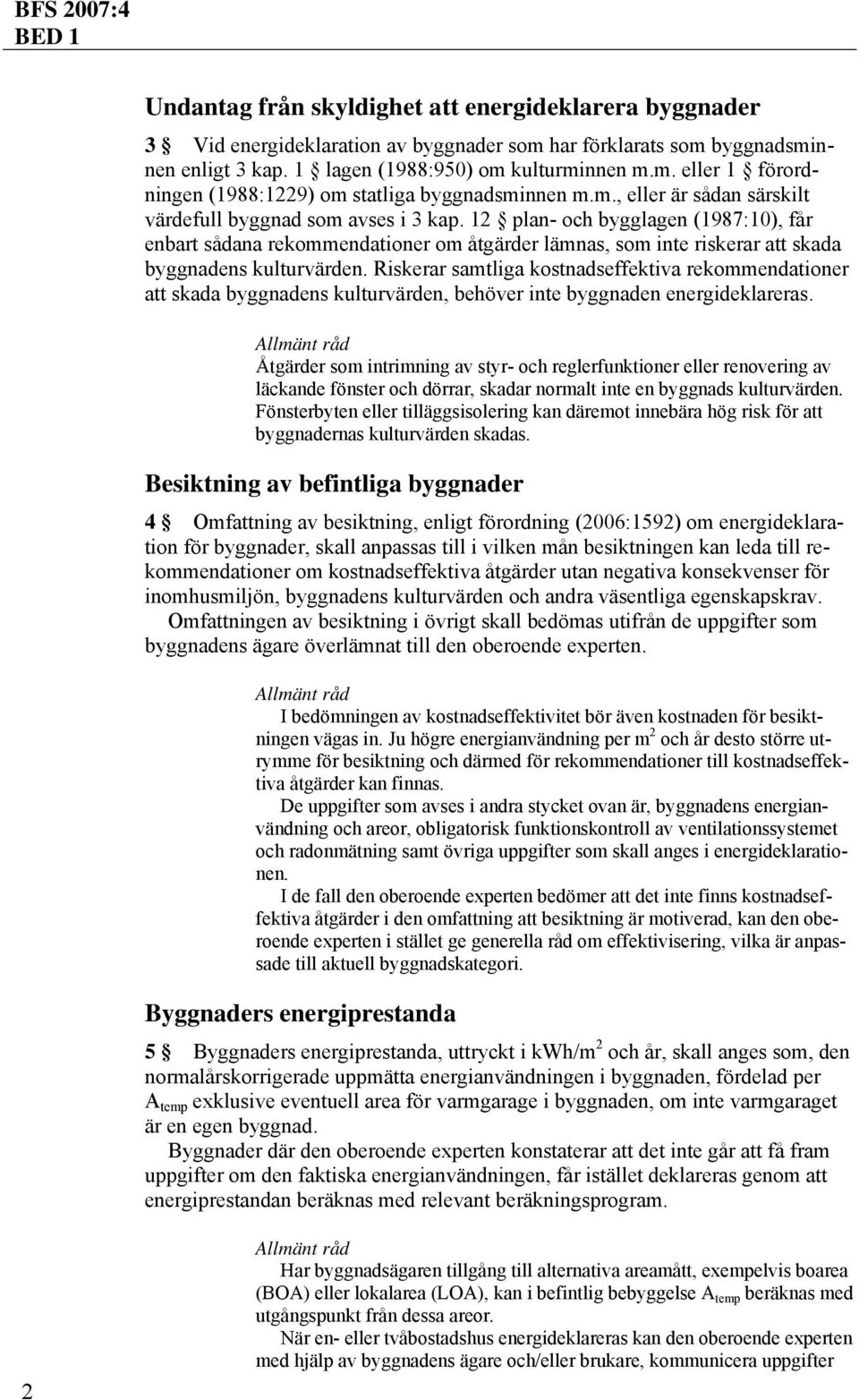 12 plan- och bygglagen (1987:10), får enbart sådana rekommendationer om åtgärder lämnas, som inte riskerar att skada byggnadens kulturvärden.