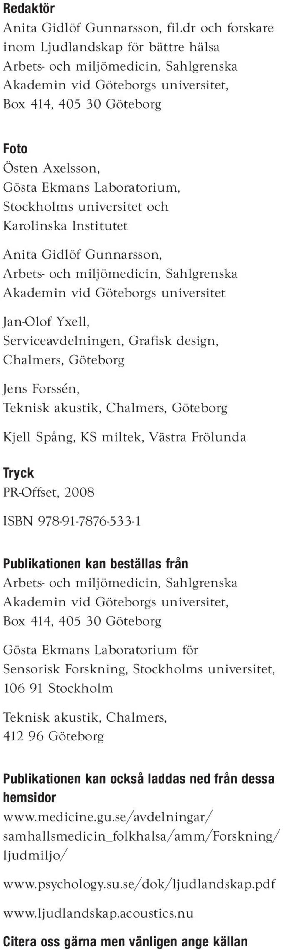 Stockholms universitet och Karolinska Institutet Anita Gidlöf Gunnarsson, Arbets- och miljömedicin, Sahlgrenska Akademin vid Göteborgs universitet Jan-Olof Yxell, Serviceavdelningen, Grafisk design,