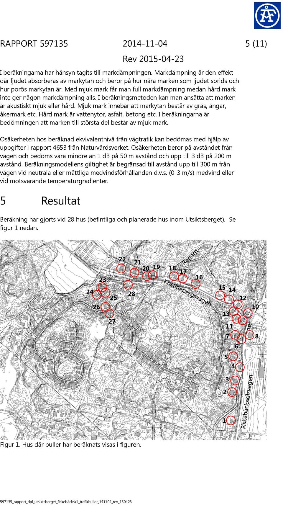 Med mjuk mark får man full markdämpning medan hård mark inte ger någon markdämpning alls. I beräkningsmetoden kan man ansätta att marken är akustiskt mjuk eller hård.