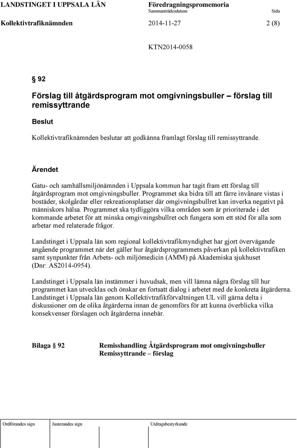 Ärendet Gatu- och samhällsmiljönämnden i Uppsala kommun har tagit fram ett förslag till åtgärdsprogram mot omgivningsbuller.