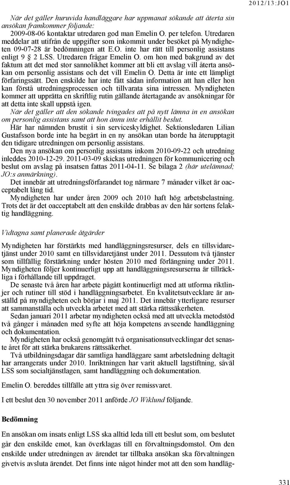om hon med bakgrund av det faktum att det med stor sannolikhet kommer att bli ett avslag vill återta ansökan om personlig assistans och det vill Emelin O. Detta är inte ett lämpligt förfaringssätt.