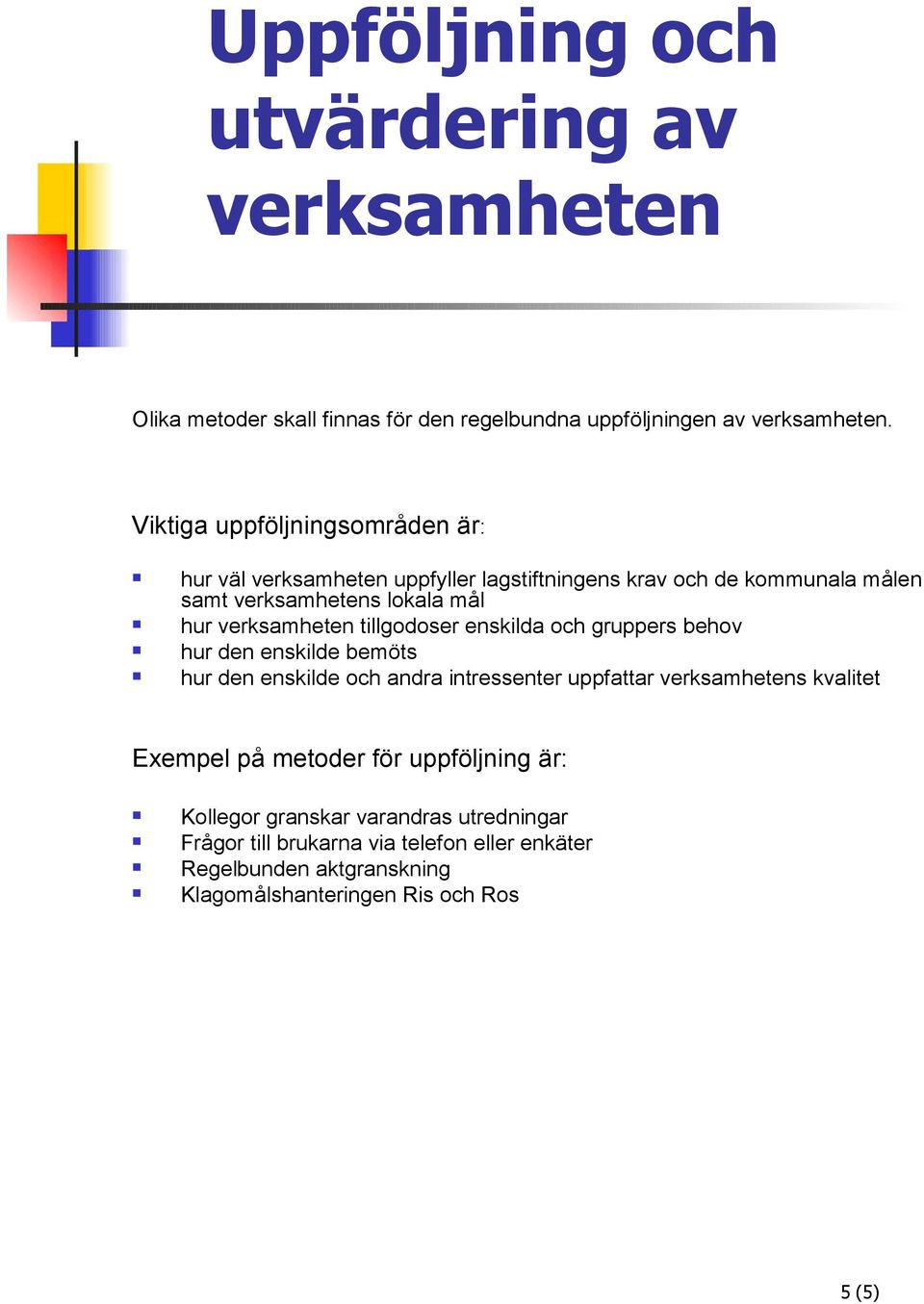 verksamheten tillgodoser enskilda och gruppers behov hur den enskilde bemöts hur den enskilde och andra intressenter uppfattar verksamhetens kvalitet