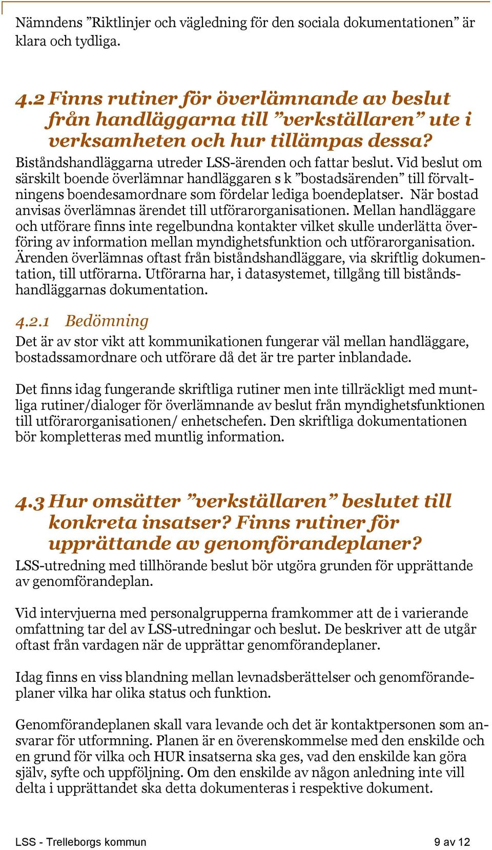 Vid beslut om särskilt boende överlämnar handläggaren s k bostadsärenden till förvaltningens boendesamordnare som fördelar lediga boendeplatser.