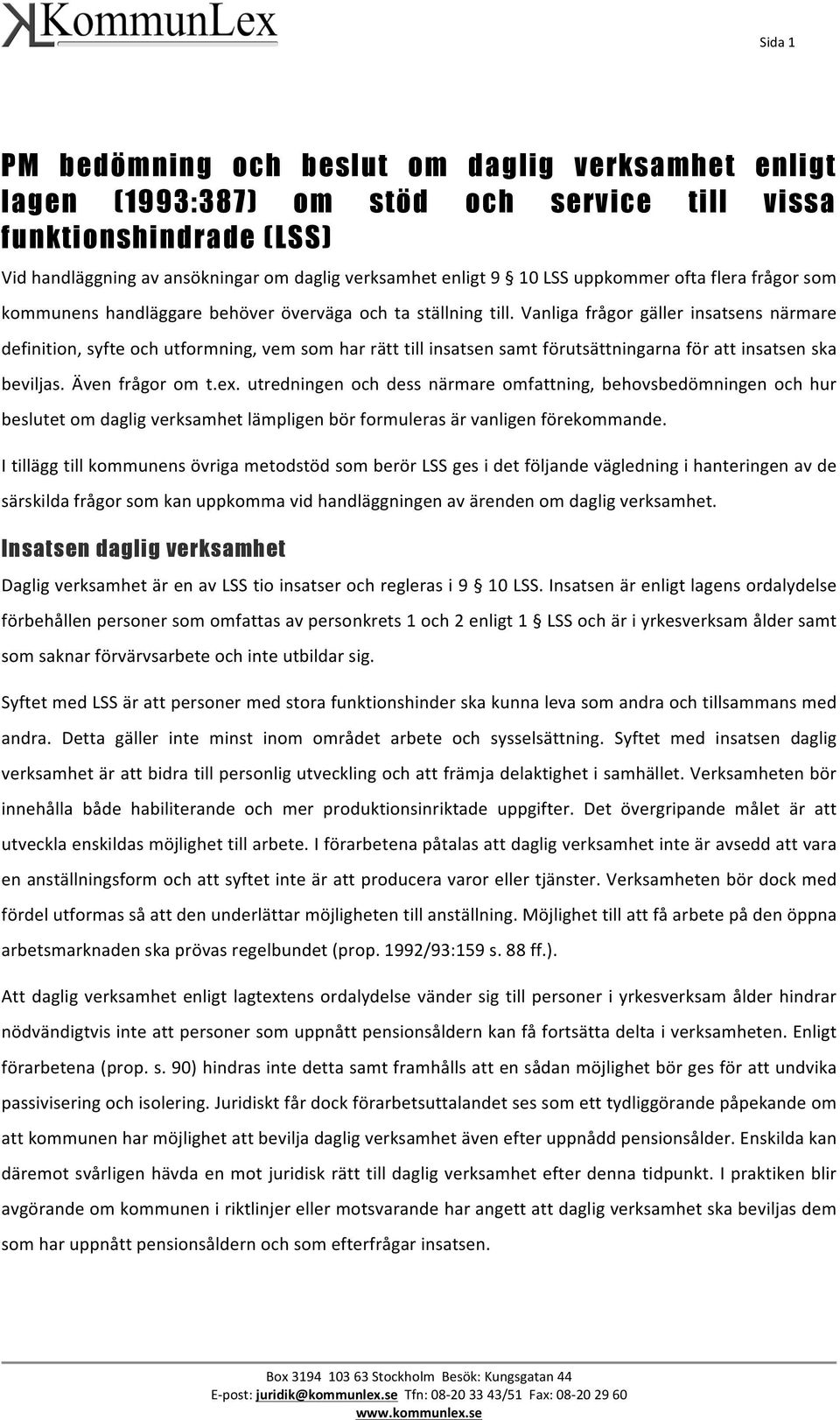 Vanliga frågor gäller insatsens närmare definition, syfte och utformning, vem som har rätt till insatsen samt förutsättningarna för att insatsen ska beviljas. Även frågor om t.ex.