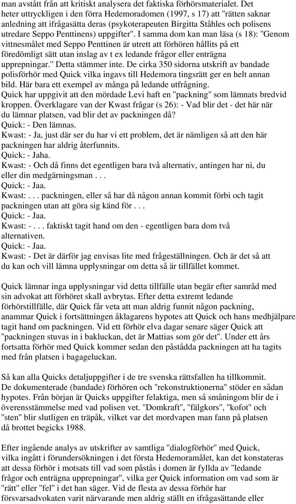 I samma dom kan man läsa (s 18): ''Genom vittnesmålet med Seppo Penttinen är utrett att förhören hållits på ett föredömligt sätt utan inslag av t ex ledande frågor eller enträgna upprepningar.