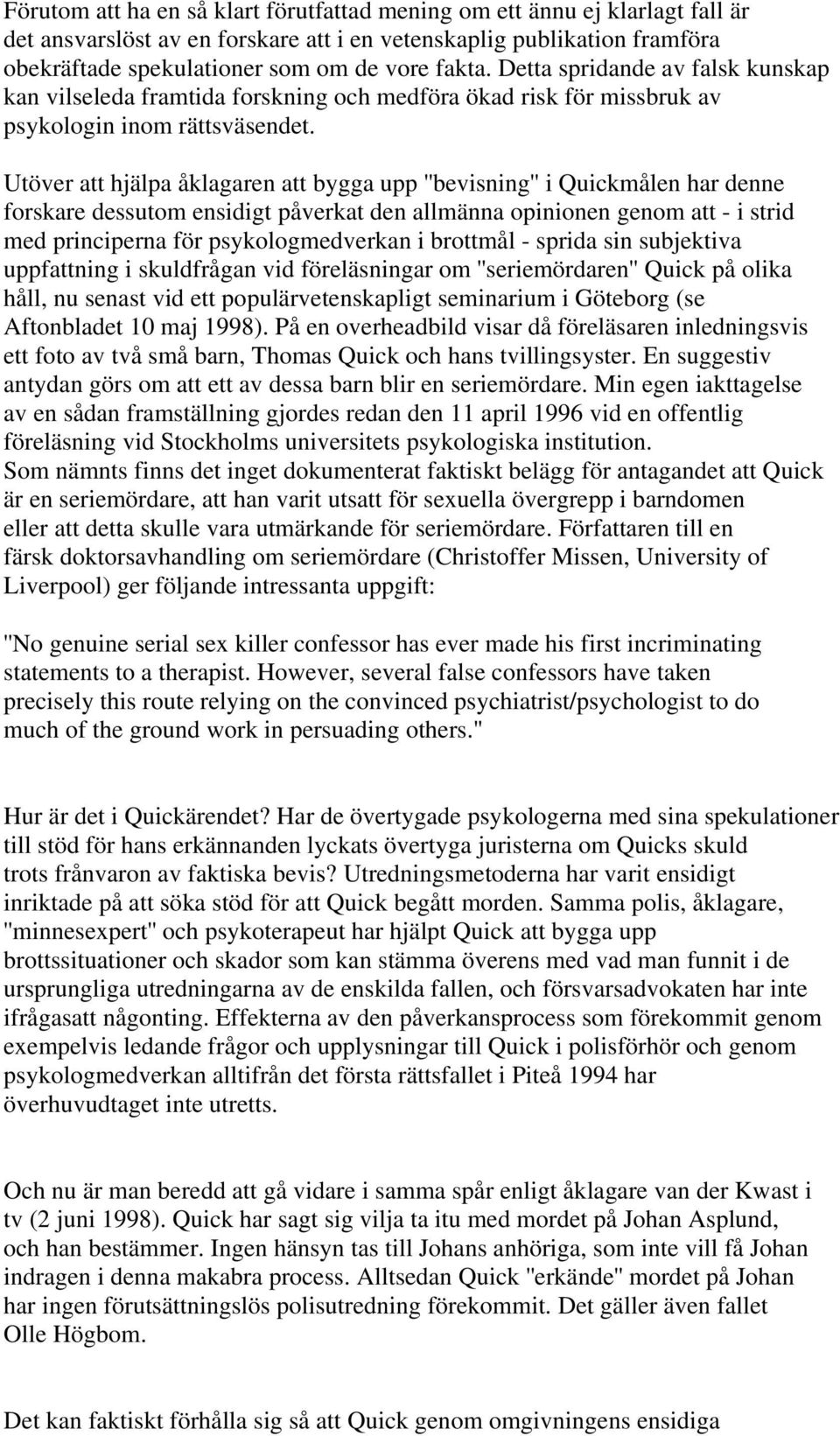 Utöver att hjälpa åklagaren att bygga upp ''bevisning'' i Quickmålen har denne forskare dessutom ensidigt påverkat den allmänna opinionen genom att - i strid med principerna för psykologmedverkan i