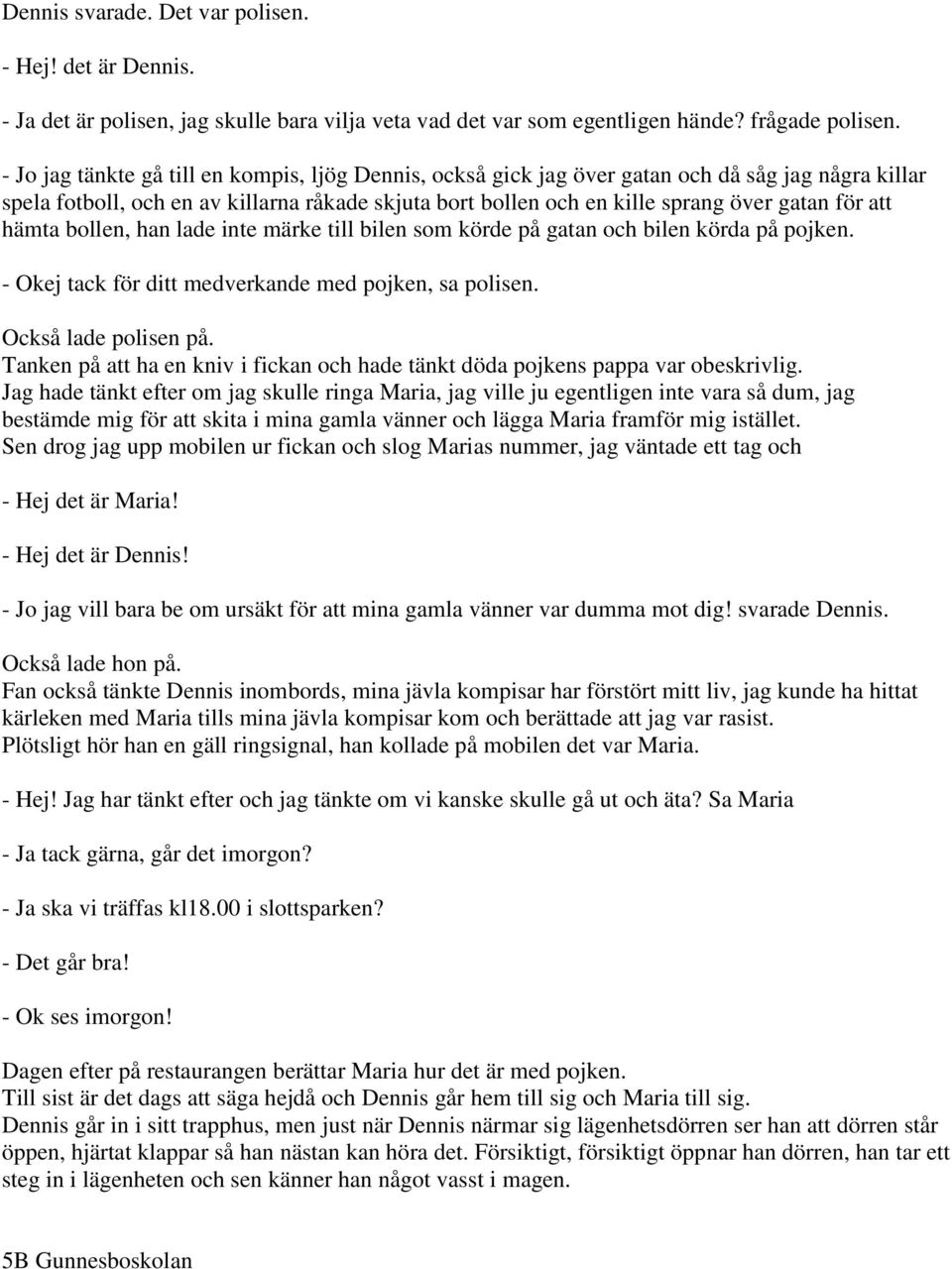 att hämta bollen, han lade inte märke till bilen som körde på gatan och bilen körda på pojken. - Okej tack för ditt medverkande med pojken, sa polisen. Också lade polisen på.