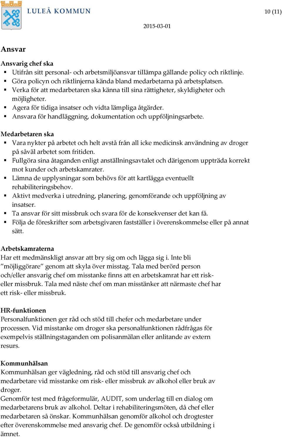 Agera för tidiga insatser och vidta lämpliga åtgärder. Ansvara för handläggning, dokumentation och uppföljningsarbete.