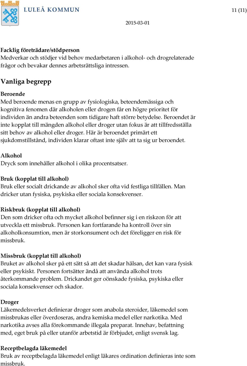 tidigare haft större betydelse. Beroendet är inte kopplat till mängden alkohol eller droger utan fokus är att tillfredsställa sitt behov av alkohol eller droger.
