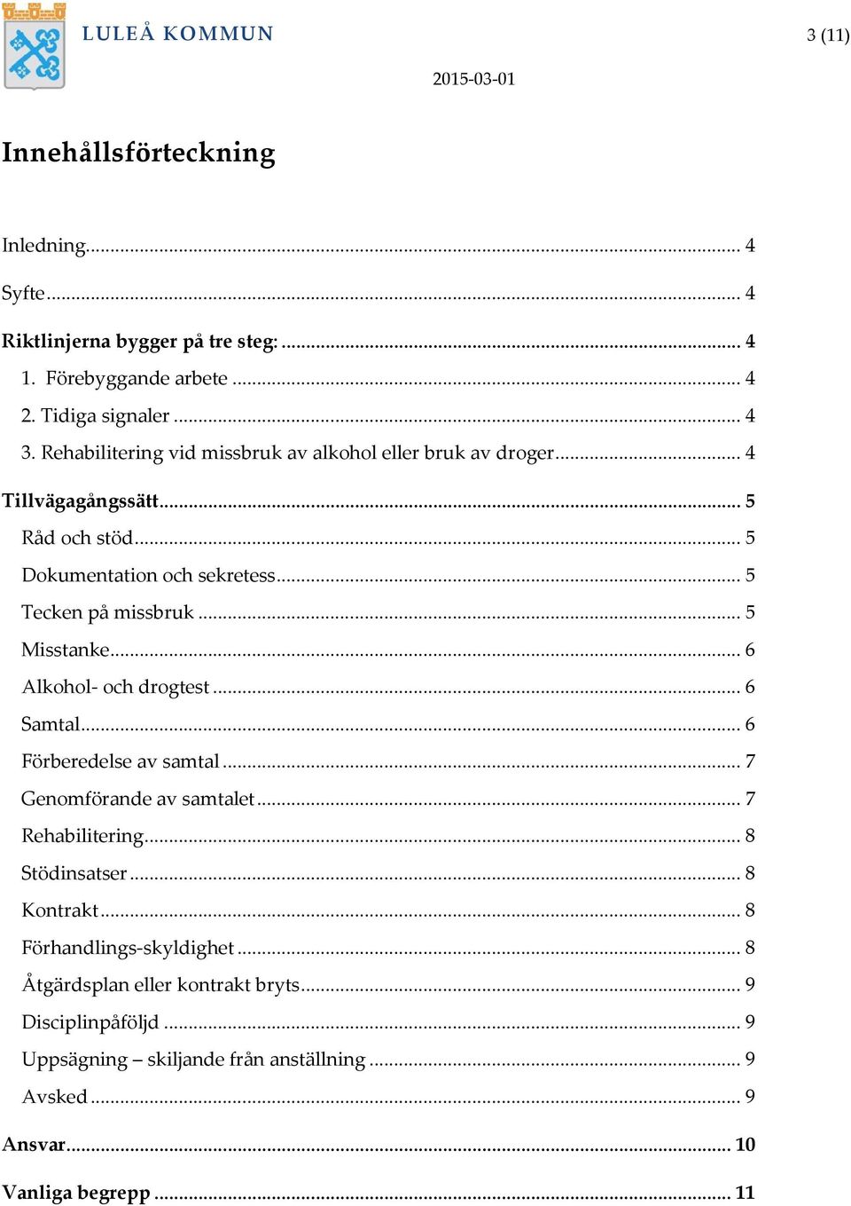.. 5 Misstanke... 6 Alkohol- och drogtest... 6 Samtal... 6 Förberedelse av samtal... 7 Genomförande av samtalet... 7 Rehabilitering... 8 Stödinsatser... 8 Kontrakt.