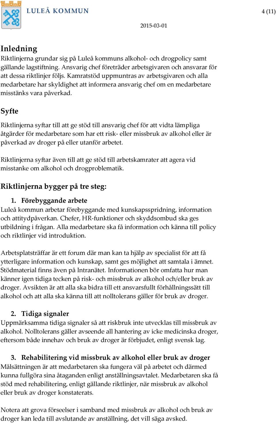 Kamratstöd uppmuntras av arbetsgivaren och alla medarbetare har skyldighet att informera ansvarig chef om en medarbetare misstänks vara påverkad.
