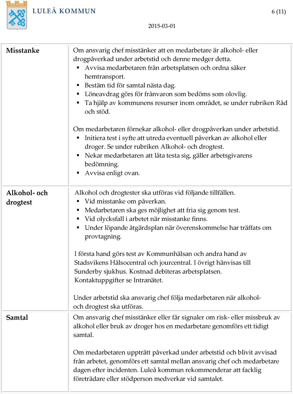 Ta hjälp av kommunens resurser inom området, se under rubriken Råd och stöd. Om medarbetaren förnekar alkohol- eller drogpåverkan under arbetstid.
