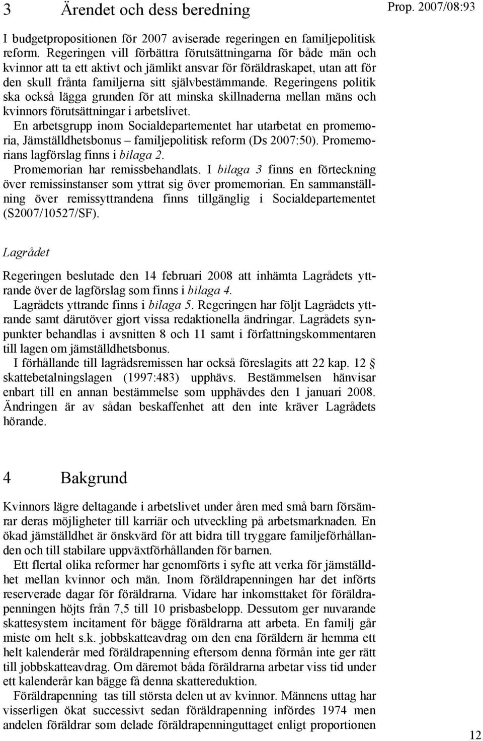 Regeringens politik ska också lägga grunden för att minska skillnaderna mellan mäns och kvinnors förutsättningar i arbetslivet.