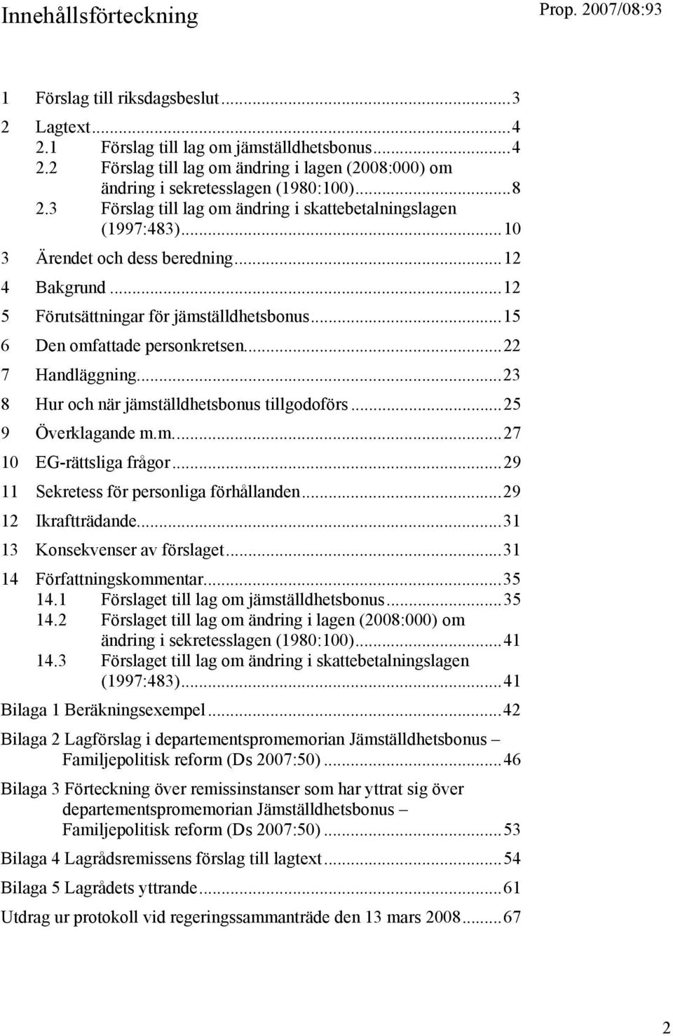 ..22 7 Handläggning...23 8 Hur och när jämställdhetsbonus tillgodoförs...25 9 Överklagande m.m...27 10 EG-rättsliga frågor...29 11 Sekretess för personliga förhållanden...29 12 Ikraftträdande.