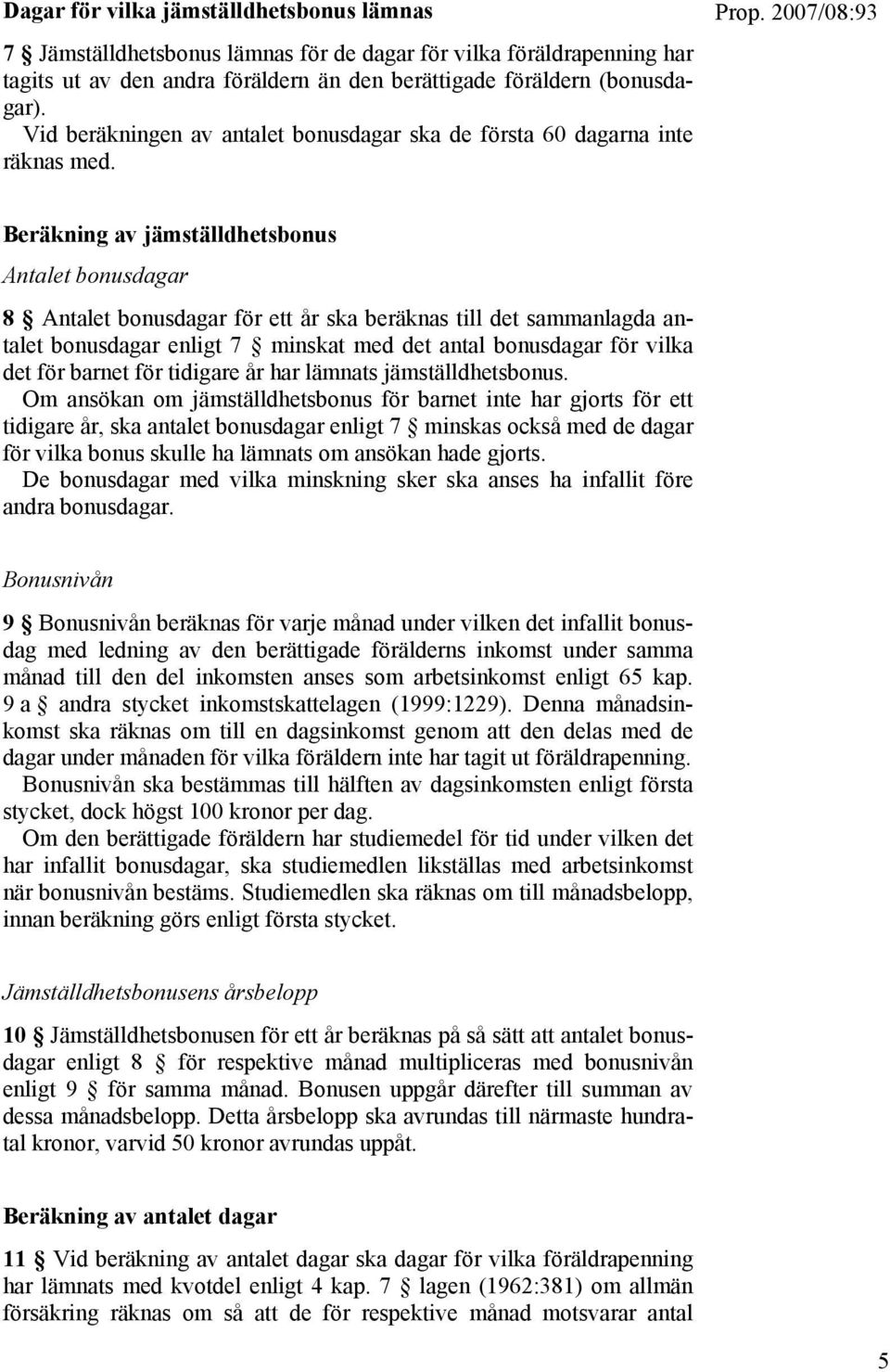 Beräkning av jämställdhetsbonus Antalet bonusdagar 8 Antalet bonusdagar för ett år ska beräknas till det sammanlagda antalet bonusdagar enligt 7 minskat med det antal bonusdagar för vilka det för