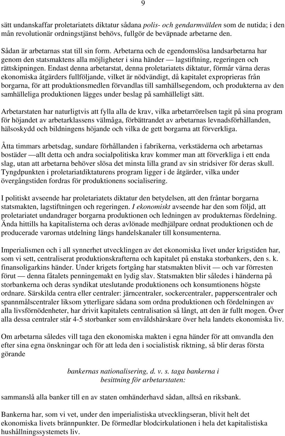 Endast denna arbetarstat, denna proletariatets diktatur, förmår värna deras ekonomiska åtgärders fullföljande, vilket är nödvändigt, då kapitalet exproprieras från borgarna, för att produktionsmedlen