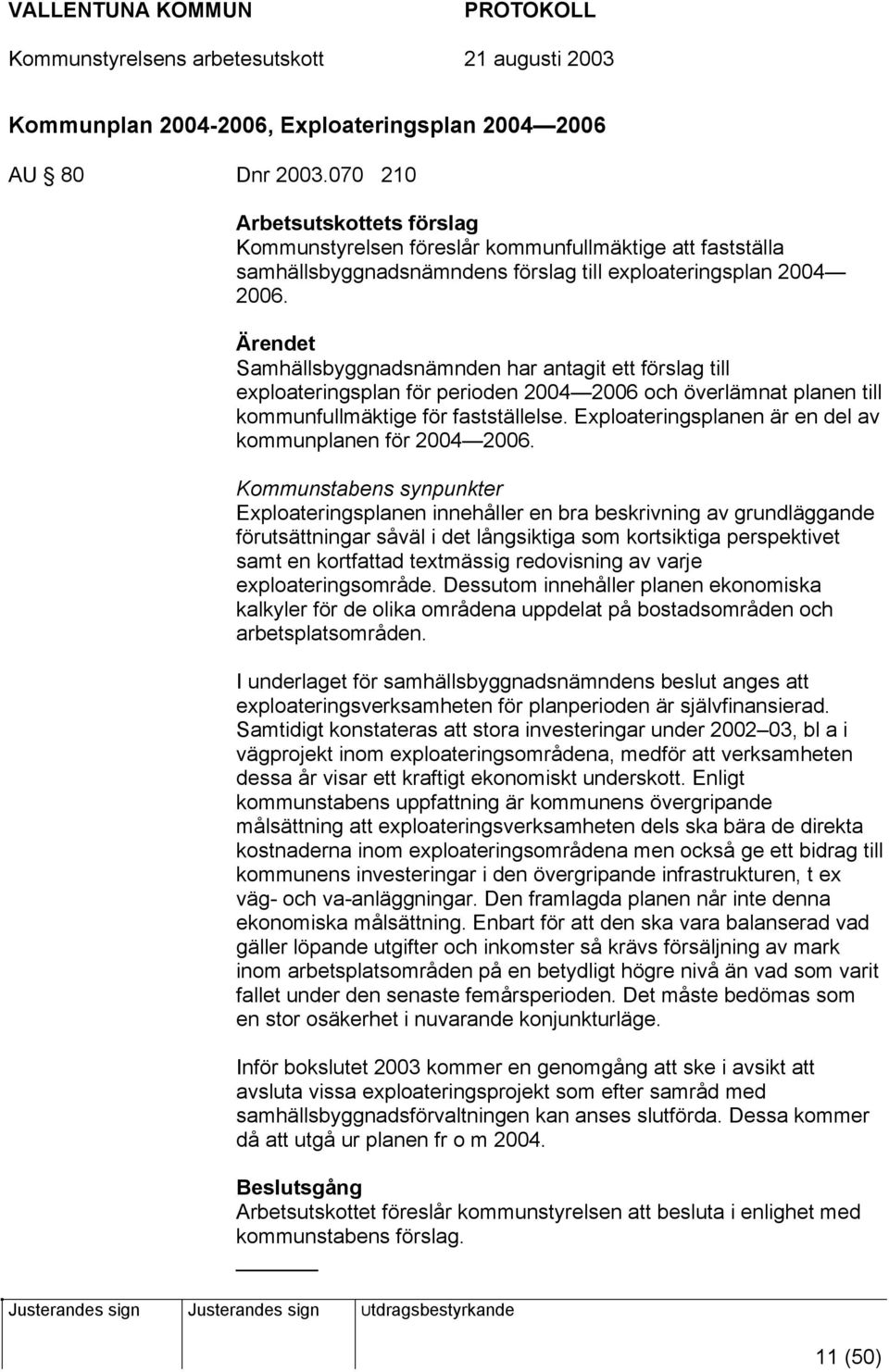 Ärendet Samhällsbyggnadsnämnden har antagit ett förslag till exploateringsplan för perioden 2004 2006 och överlämnat planen till kommunfullmäktige för fastställelse.