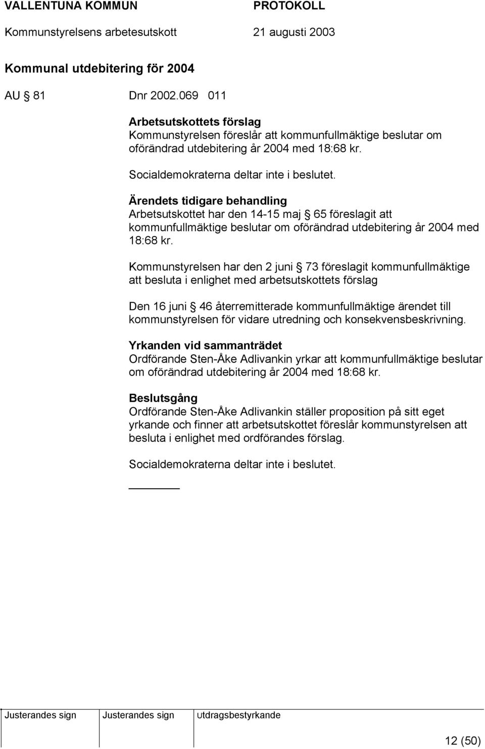 Kommunstyrelsen har den 2 juni 73 föreslagit kommunfullmäktige att besluta i enlighet med arbetsutskottets förslag Den 16 juni 46 återremitterade kommunfullmäktige ärendet till kommunstyrelsen för