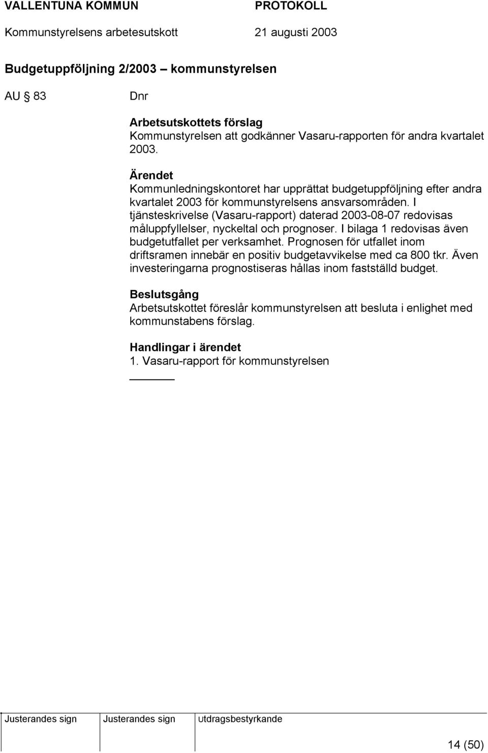 I tjänsteskrivelse (Vasaru-rapport) daterad 2003-08-07 redovisas måluppfyllelser, nyckeltal och prognoser. I bilaga 1 redovisas även budgetutfallet per verksamhet.