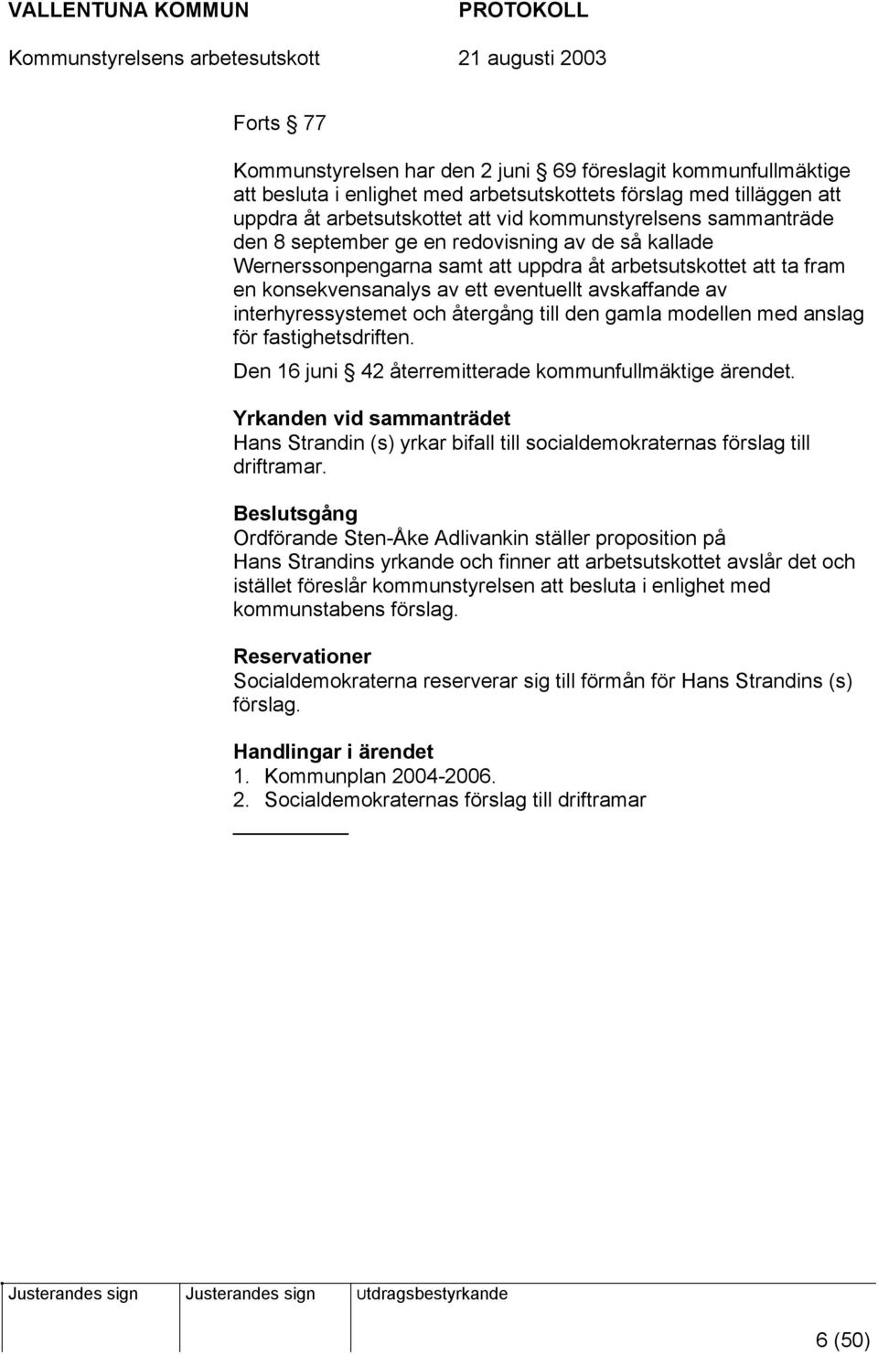 interhyressystemet och återgång till den gamla modellen med anslag för fastighetsdriften. Den 16 juni 42 återremitterade kommunfullmäktige ärendet.