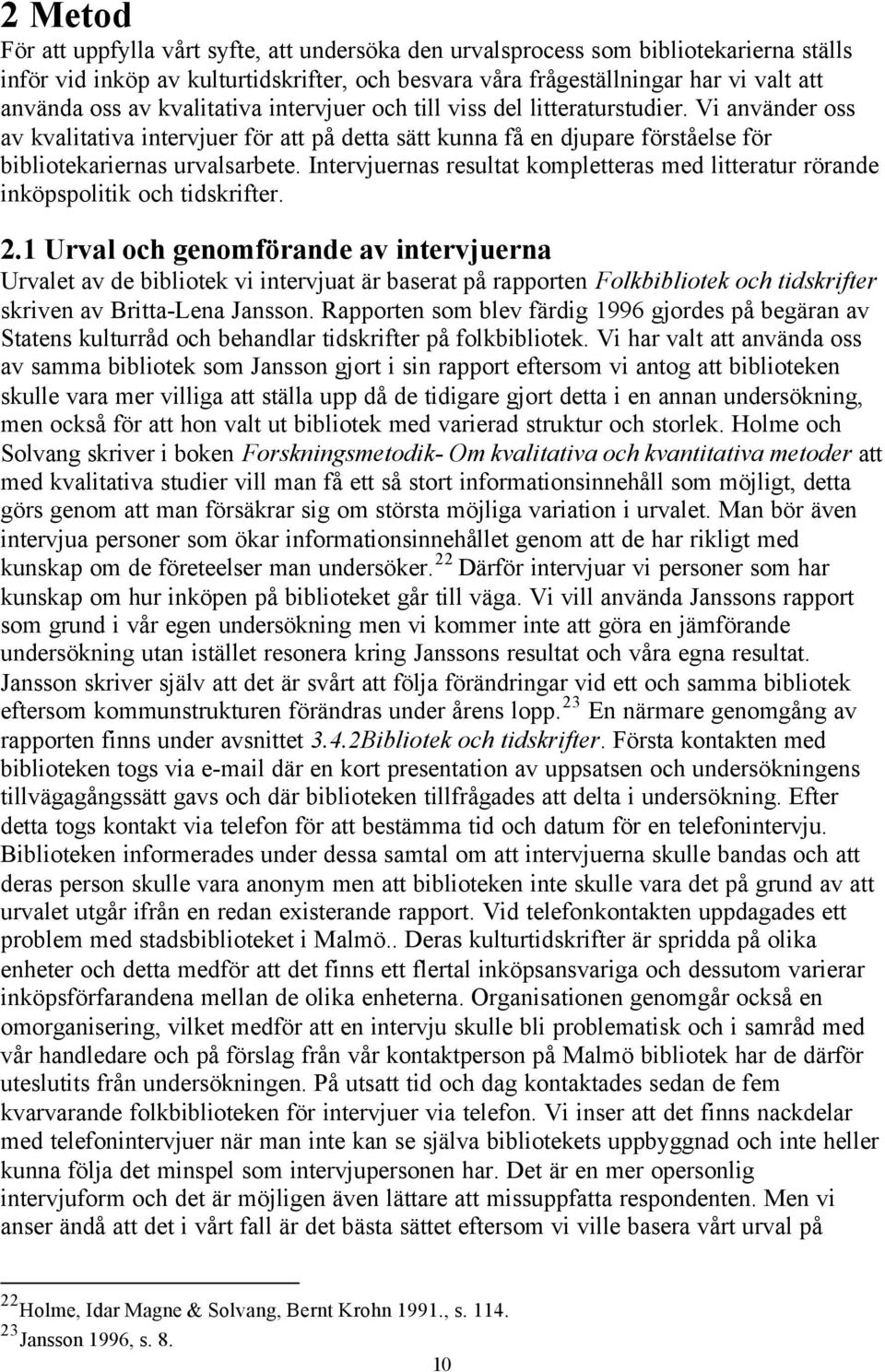 Intervjuernas resultat kompletteras med litteratur rörande inköpspolitik och tidskrifter. 2.