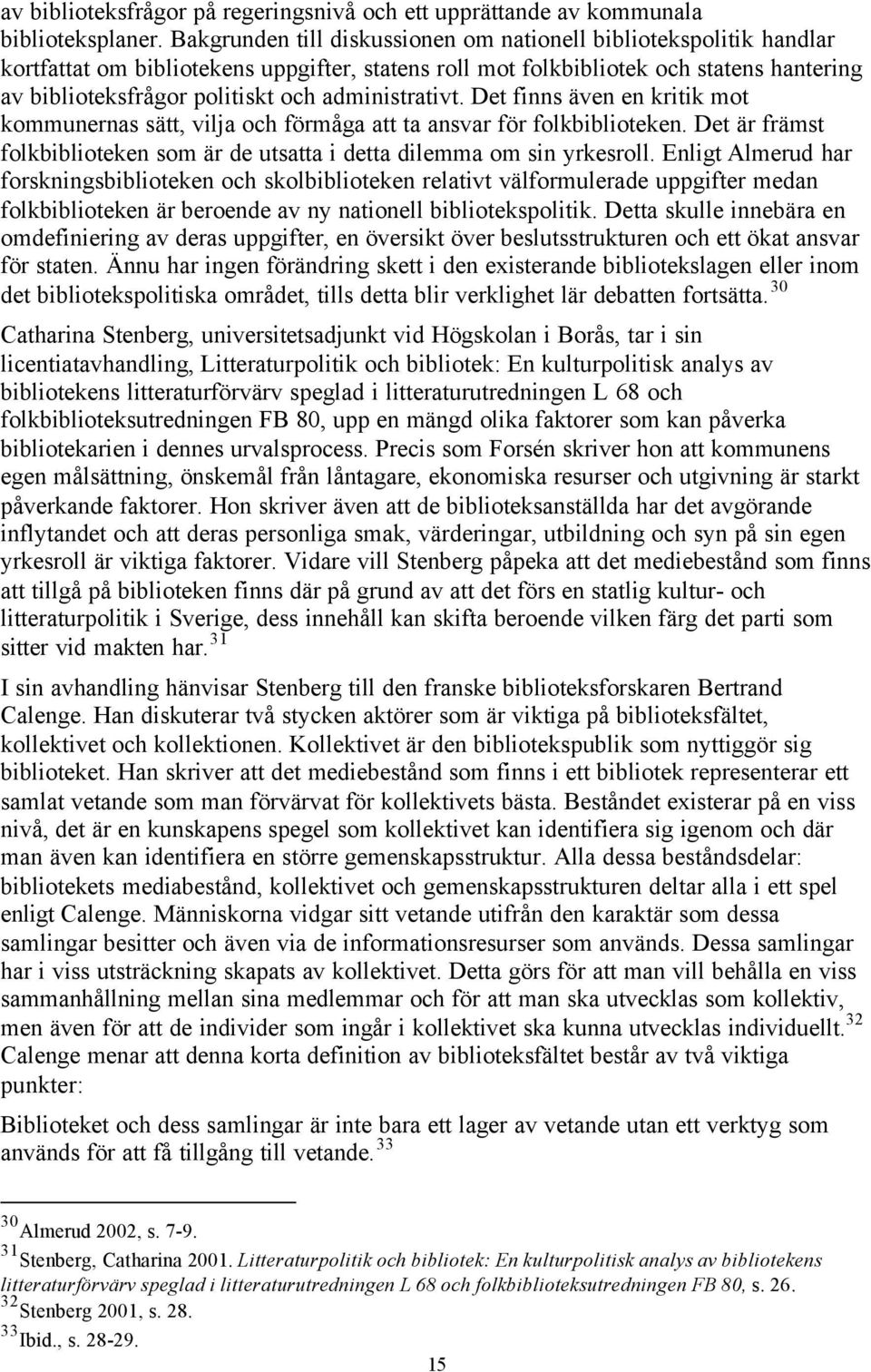 administrativt. Det finns även en kritik mot kommunernas sätt, vilja och förmåga att ta ansvar för folkbiblioteken. Det är främst folkbiblioteken som är de utsatta i detta dilemma om sin yrkesroll.