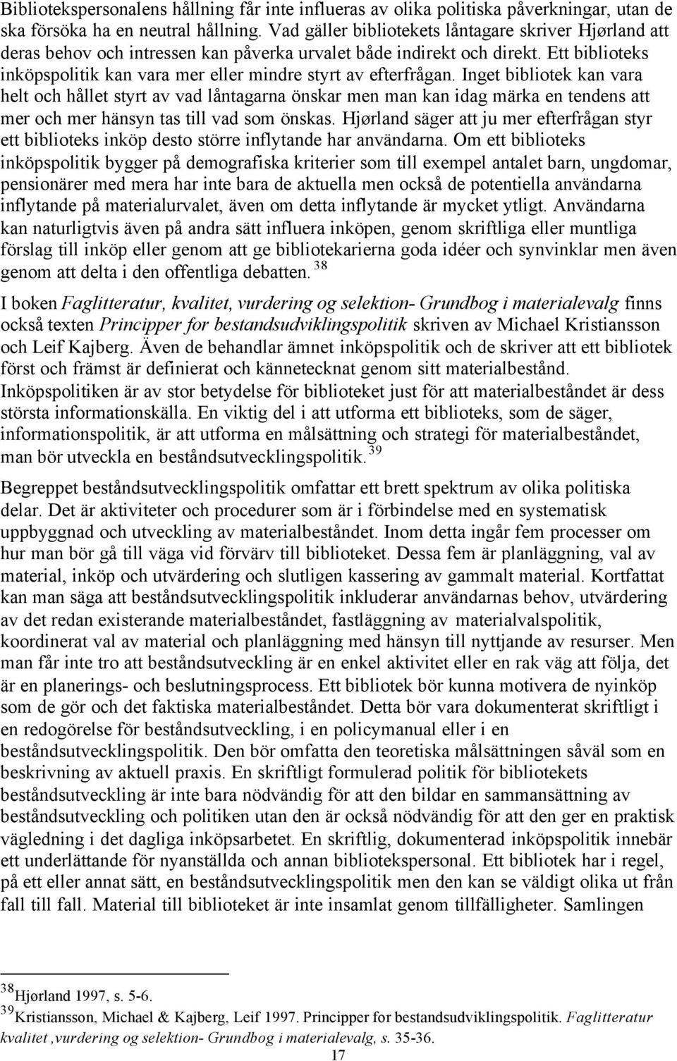 Ett biblioteks inköpspolitik kan vara mer eller mindre styrt av efterfrågan.