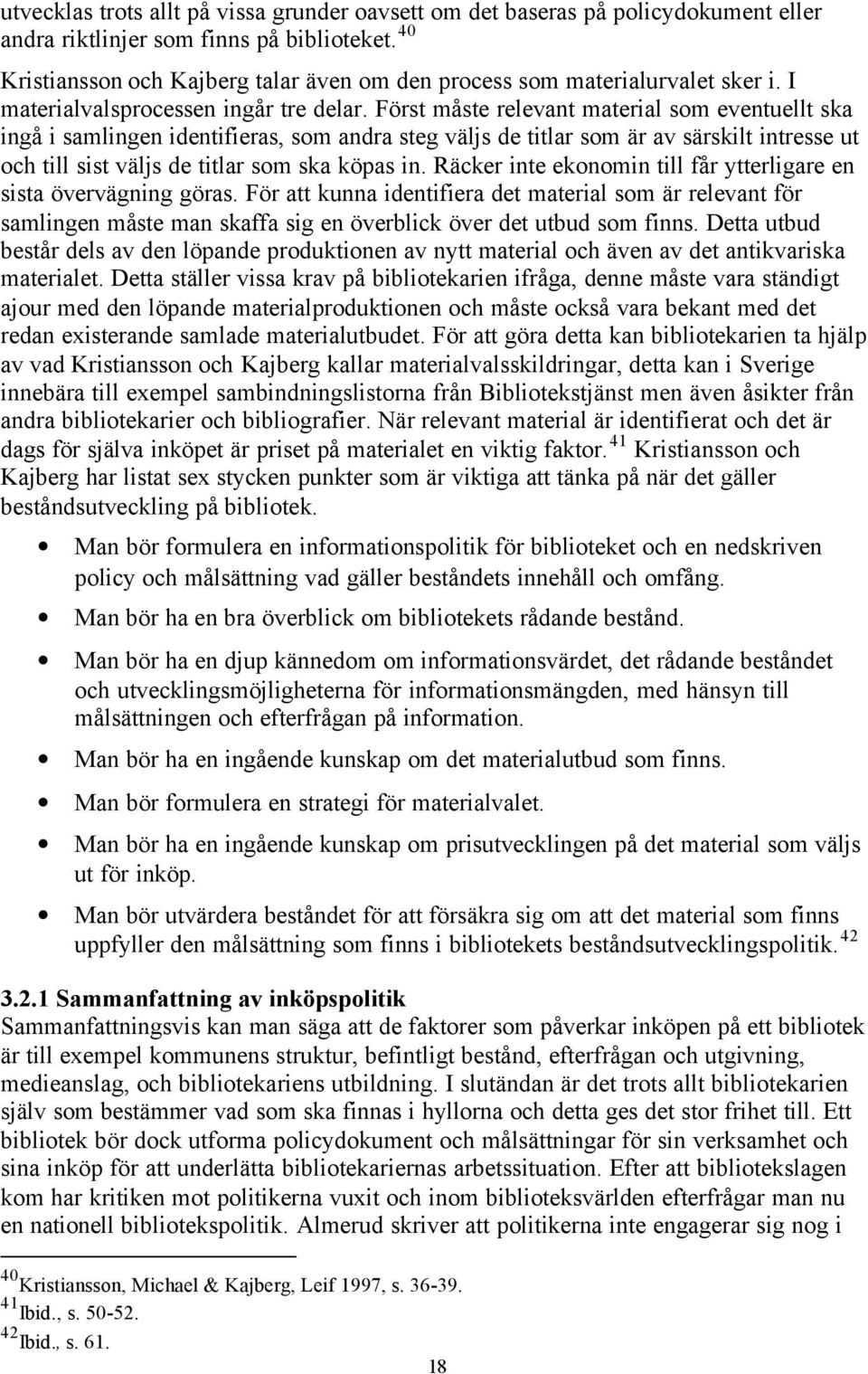 Först måste relevant material som eventuellt ska ingå i samlingen identifieras, som andra steg väljs de titlar som är av särskilt intresse ut och till sist väljs de titlar som ska köpas in.