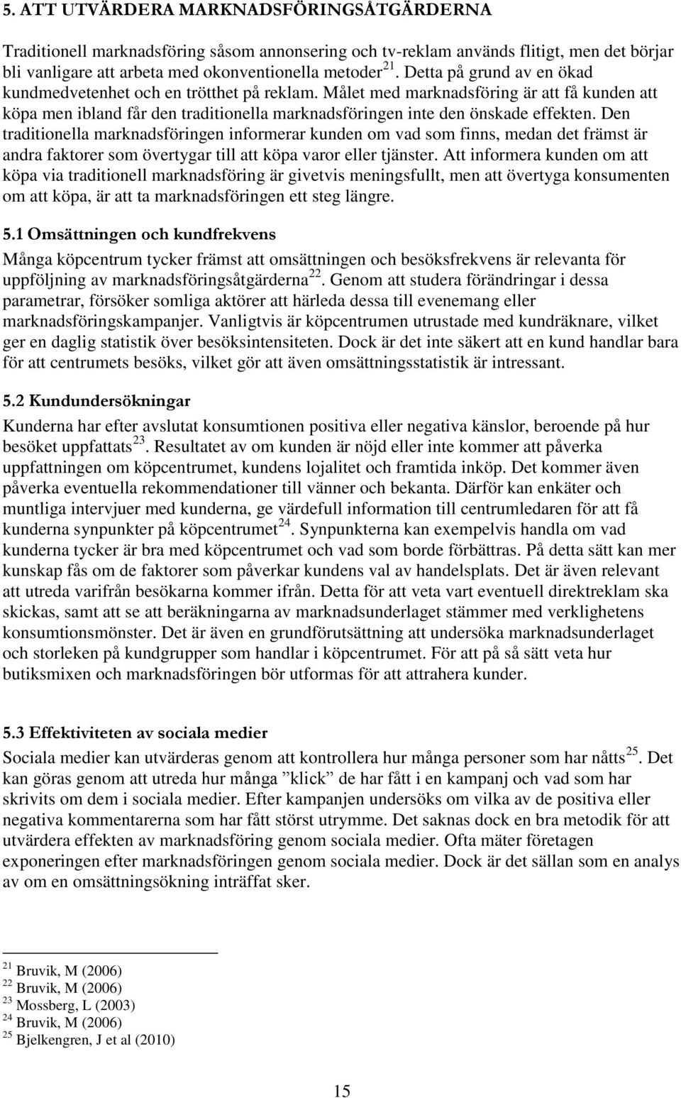 Den traditionella marknadsföringen informerar kunden om vad som finns, medan det främst är andra faktorer som övertygar till att köpa varor eller tjänster.