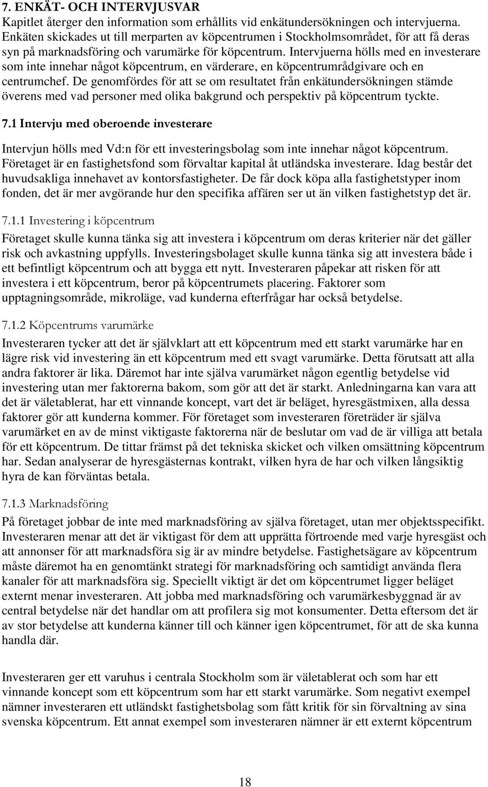 Intervjuerna hölls med en investerare som inte innehar något köpcentrum, en värderare, en köpcentrumrådgivare och en centrumchef.