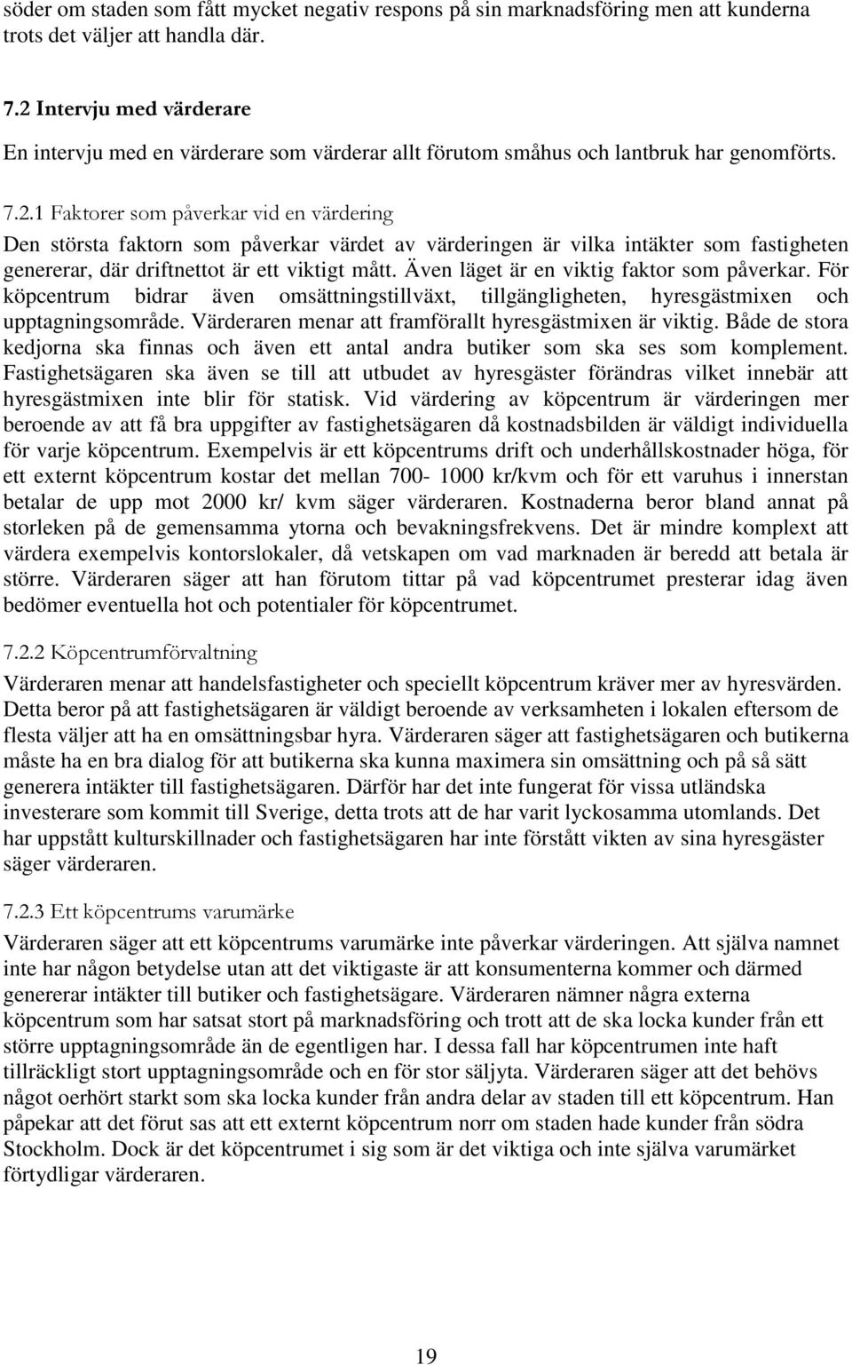 Även läget är en viktig faktor som påverkar. För köpcentrum bidrar även omsättningstillväxt, tillgängligheten, hyresgästmixen och upptagningsområde.