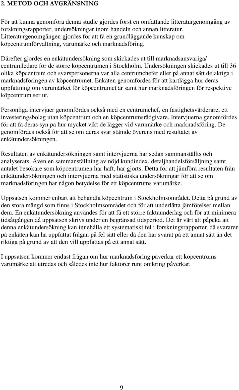 Därefter gjordes en enkätundersökning som skickades ut till marknadsansvariga/ centrumledare för de större köpcentrumen i Stockholm.