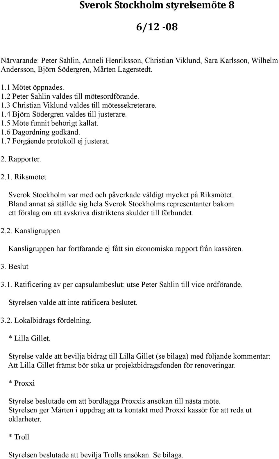 1.7 Förgående protokoll ej justerat. 2. Rapporter. 2.1. Riksmötet Sverok Stockholm var med och påverkade väldigt mycket på Riksmötet.