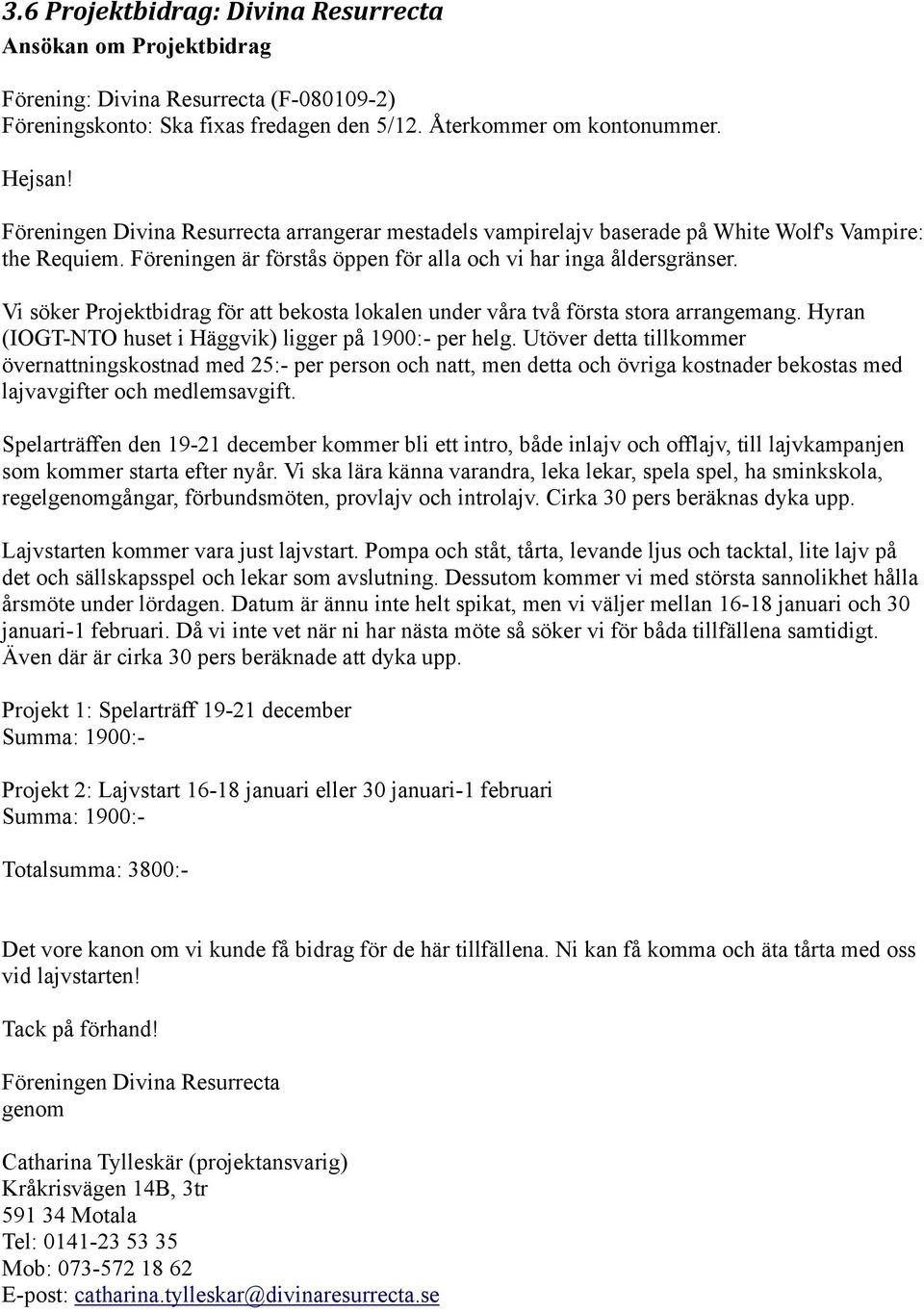 Vi söker Projektbidrag för att bekosta lokalen under våra två första stora arrangemang. Hyran (IOGT-NTO huset i Häggvik) ligger på 1900:- per helg.