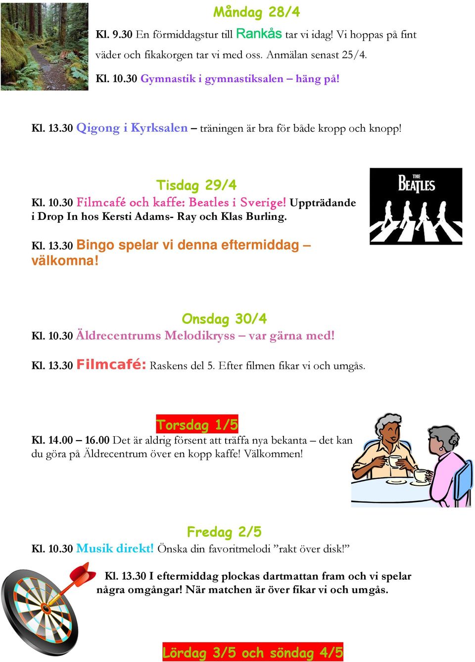 30 Bingo spelar vi denna eftermiddag välkomna! Onsdag 30/4 Kl. 10.30 Äldrecentrums Melodikryss var gärna med! Kl. 13.30 Filmcafé: Raskens del 5. Efter filmen fikar vi och umgås. Torsdag 1/5 Kl. 14.